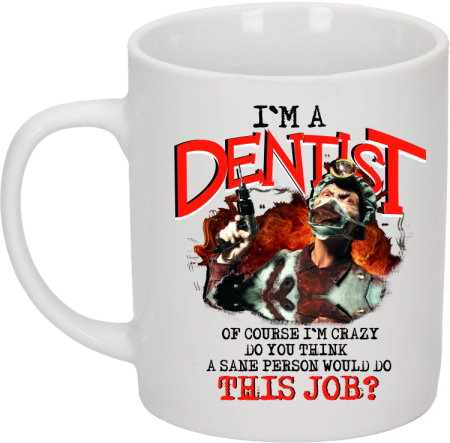 I`m Dentist of course I`m Crazy Do you think a sane person would do This Job? - Kubek ceramiczny