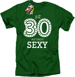 JUŻ 30-STKA ALE CIĄGLE SEXY - Koszulka męska zielona 