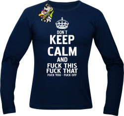 Dont Keep Calm and Fuck this Fuck That Fuck You Fuck Off - Longsleeve męski granat