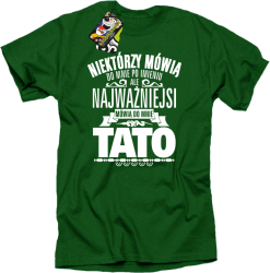Niektórzy mówią do mnie po imieniu ale najważniejsi mówią do mnie TATO - Koszulka męska zielony