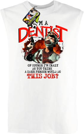 I`m Dentist of course I`m Crazy Do you think a sane person would do This Job? - Bezrękawnik męski