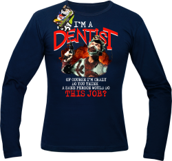 I`m Dentist of course I`m Crazy Do you think a sane person would do This Job? - Longsleeve męski granat