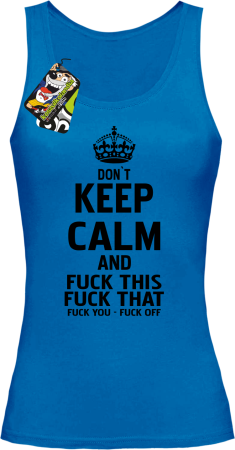 Dont Keep Calm and Fuck this Fuck That Fuck You Fuck Off - Top damski 