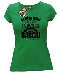 Niektórzy mówią do mnie po imieniu ale najważniejsi mówią do mnie BABCIU - Koszulka damska zielony