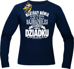 Niektórzy mówią do mnie po imieniu ale najważniejsi mówią do mnie DZIADKU - Longsleeve męski granat