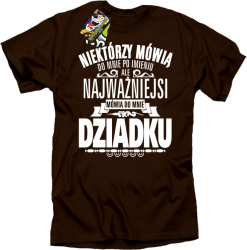 Niektórzy mówią do mnie po imieniu ale najważniejsi mówią do mnie DZIADKU - Koszulka męska brąz