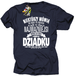 Niektórzy mówią do mnie po imieniu ale najważniejsi mówią do mnie DZIADKU - Koszulka męska granat