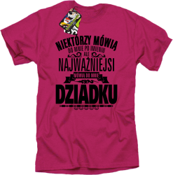 Niektórzy mówią do mnie po imieniu ale najważniejsi mówią do mnie DZIADKU - Koszulka męska fuchsia