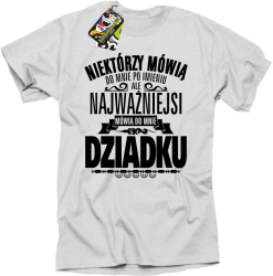 Niektórzy mówią do mnie po imieniu ale najważniejsi mówią do mnie DZIADKU - Koszulka męska biały