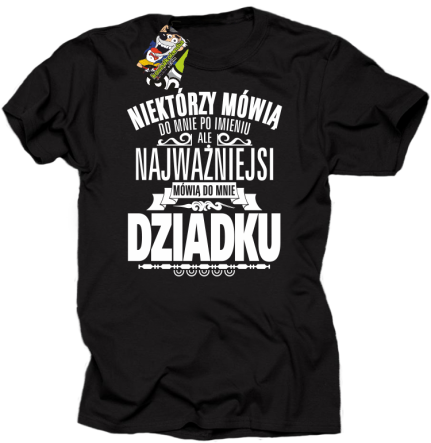 Niektórzy mówią do mnie po imieniu ale najważniejsi mówią do mnie DZIADKU - Koszulka męska czarna