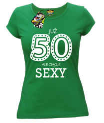 JUŻ 50-STKA ALE CIĄGLE SEXY -  Koszulka damska zielona 